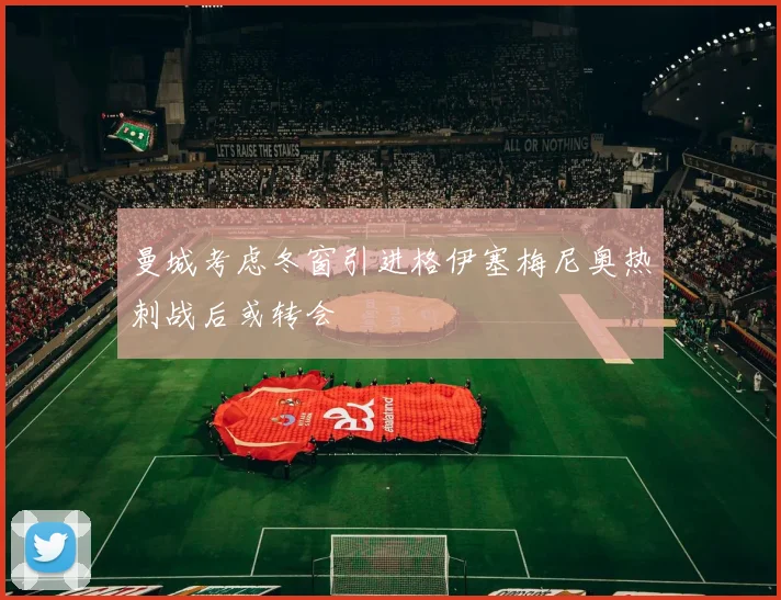 曼城考虑冬窗引进格伊塞梅尼奥热刺战后或转会