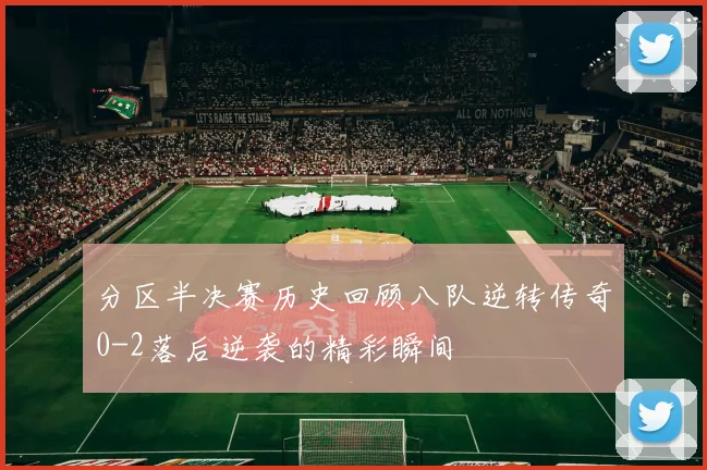 分区半决赛历史回顾八队逆转传奇0-2落后逆袭的精彩瞬间