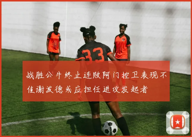 战胜公牛终止连败阿门控卫表现不佳谢泼德或应担任进攻发起者