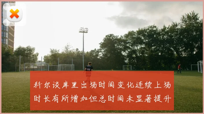 科尔谈库里出场时间变化连续上场时长有所增加但总时间未显著提升