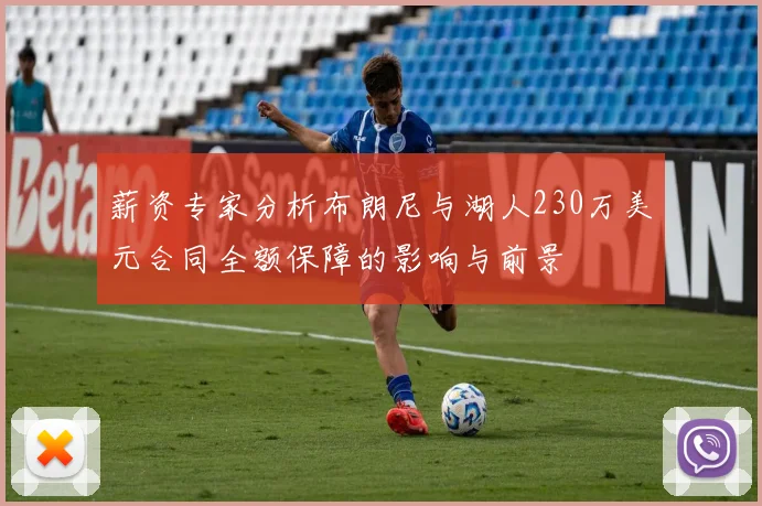 薪资专家分析布朗尼与湖人230万美元合同全额保障的影响与前景